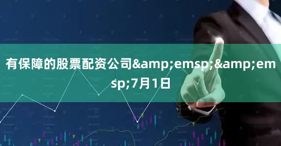 有保障的股票配资公司&emsp;&emsp;7月1日