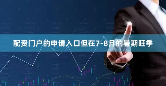 配资门户的申请入口但在7-8月的暑期旺季