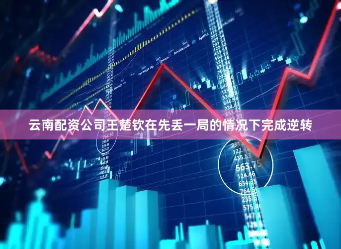 云南配资公司王楚钦在先丢一局的情况下完成逆转